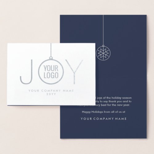 JOY Company Logo Modern Holiday Blue & Silver Real Foil Card - Send simply elegant Holiday wishes with the luxe shine of silver real foil. Your custom company logo appears inside an ornament that forms the O in JOY. For best results, logo image should be black with a white or transparent background. IF YOU NEED TO CHANGE YOUR LOGO BACKGROUND FROM WHITE TO TRANSPARENT, SEE INSTRUCTIONS BELOW. Text is simple to customize to include any greeting, such as Happy Holidays, Seasons Greetings, Merry Christmas, Happy New Year, or other text as needed for corporate use. The minimalist modern design features luxurious foil on front, a stylish navy blue and grey printed interior, and chic classic typography. Sign interior with a metallic silver pen for an elegant finishing touch. Represent your business in style with the sophisticated luxury of this personalized holiday greeting card.

TO CHANGE LOGO BACKGROUND FROM WHITE TO TRANSPARENT:  Click "Personalize" or "Personalize this template", then scroll down and choose "Click to customize further."  In column on left hand side click "Your Logo." On the menu at the right under "Remove white from image," choose either "Background only" or "All white in image." When finished, click "Done."
