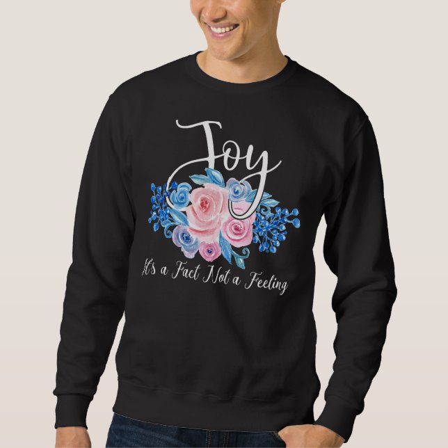 Joy It's A Fact Not A Feeling Inspirational Quote  Sweatshirt (Front)