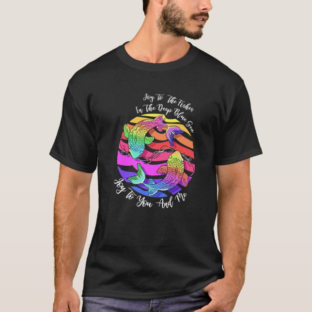 Joy To The Fishes In The Deep Blue Sea Joy To You T-Shirt (Front)