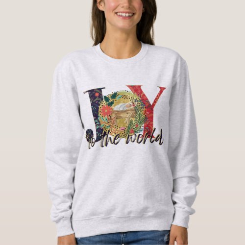 Joy To The World  Nativity  Sweatshirt
