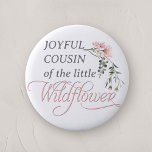 Joyful cousin of the little wildflower baby shower button<br><div class="desc">Celebrate the upcoming arrival of your little one with our "Pink Wildflower Baby Girl Shower Button Pin, " a perfect addition to any baby shower with its charming wildflower and pink theme. This beautifully designed button pin features the word 'Wildflower' in elegant, classic calligraphy, adorned with a delicate watercolor pink...</div>