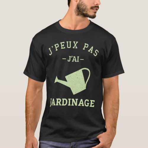 Jpeux Pas Jai Jardin Gardener Idea T_Shirt