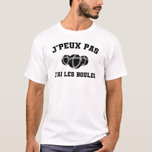 JPeux Pas JAi Les Boules Cadeau Ptanque T_Shirt