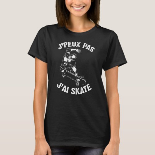 Jpeux Pas Jai Skate Humour  Teens Skaters 1 T_Shirt