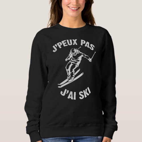 Jpeux Pas Jai Ski Humour Alpine Ski Snow Sport Sweatshirt