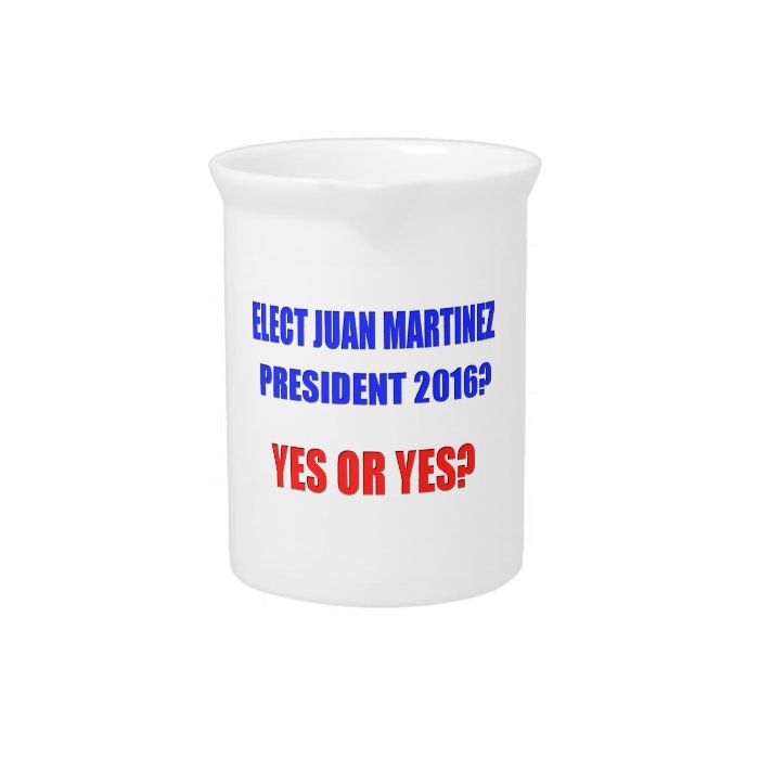 Juan Martinez President 2016   Yes or Yes? Drink Pitchers