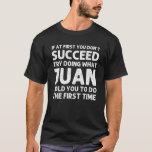 JUAN Name Personalized Birthday Funny Christmas Jo T-Shirt<br><div class="desc">Cool and cute "If At First You Don't Succeed Try Doing What Juan Told You To Do The First Time" design is a perfect gift or present for any women you want to surprise. Perfect for yourself or as a gift to your favorite girl. Buy the design now!</div>