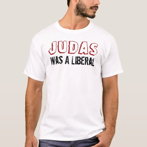 Judas Was A Liberal T_Shirt