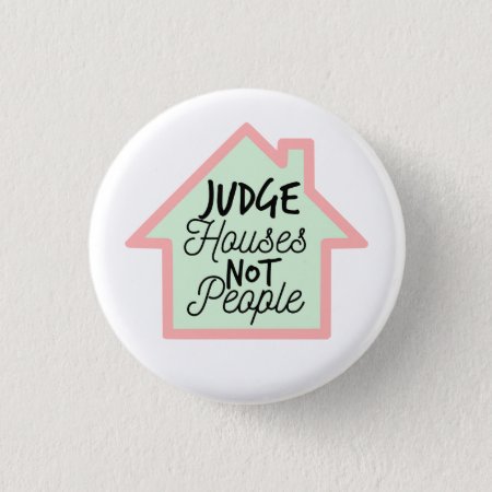Judge Houses Not People Button
