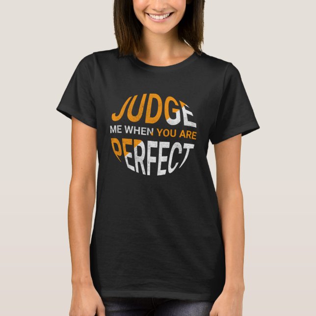 Judge Me When You Are Perfect   Sarcastic Irony Sa T-Shirt (Front)