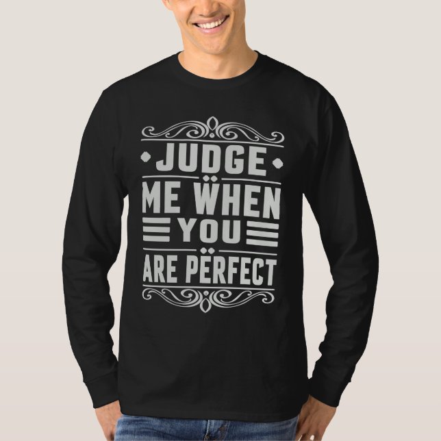 Judge Me When You Are Perfect   Sarcastic Irony Sa T-Shirt (Front)