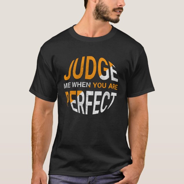 Judge Me When You Are Perfect   Sarcastic Irony Sa T-Shirt (Front)