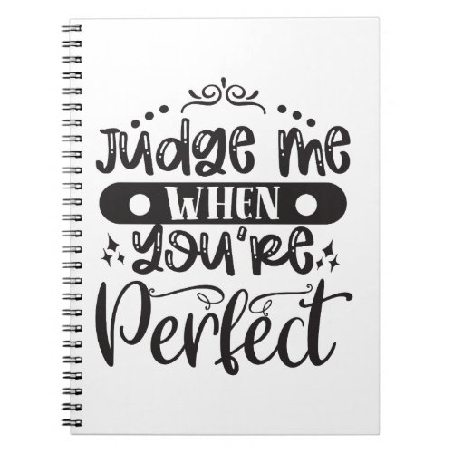 Judge Me When You Re Perfect Notebook