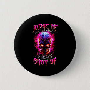 Judge Me When You’re Perfect Otherwise Shut Up Got Button