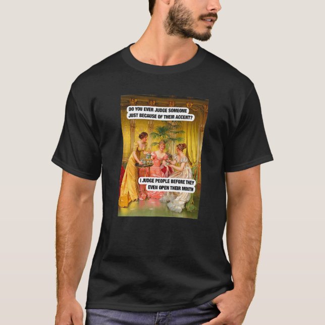 Judge People Before They Open Their Mouth  19th Ce T-Shirt (Front)