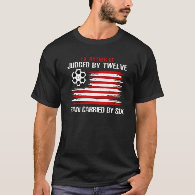 Judged By 12 Than Carried By 6 T-Shirt (Front)