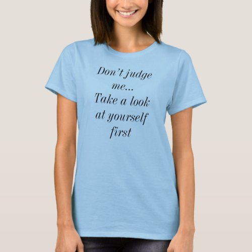 Judgement Dont Judge Me_Take A Look At Yourself T_Shirt