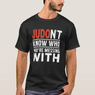 Judo Don't Know Who You're Messing With Judoka Mar T-Shirt