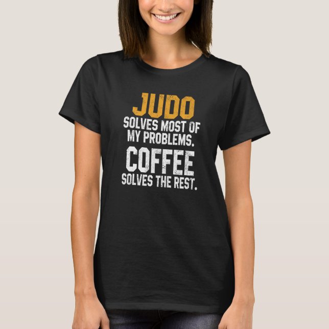 Judo Solves My Problems Coffee  Judoka Jujitsu Mar T-Shirt (Front)