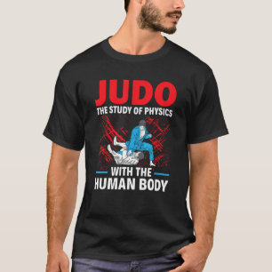 Judo The Study Of Physics With The Human Body Judo T-Shirt