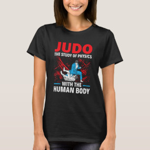 Judo The Study Of Physics With The Human Body Judo T-Shirt