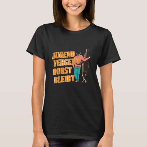 Jugend Vergeht Durst Bleibt Bier Alkohol Beer Bott T_Shirt