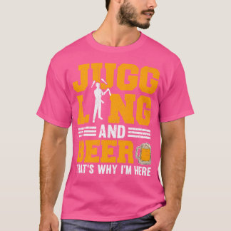 Juggling And Beer That'S Why I'M Here T-Shirt