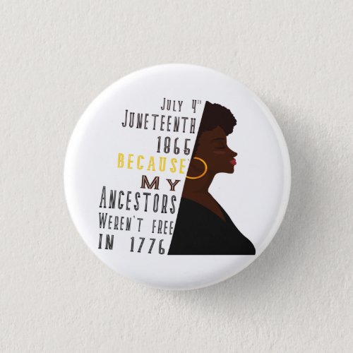July 4 th Juneteenth Day 1865 because my ancestors Button