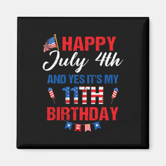 July 4th & Yes It's My 11th Birthday 11 Years Magnet