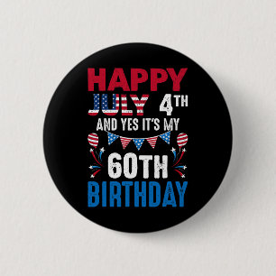 July 4th And Yes It's My 60th Birthday American Pa Button