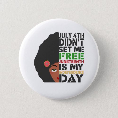 July 4th Didnt Set Me Free Juneteenth Is My Gift Button