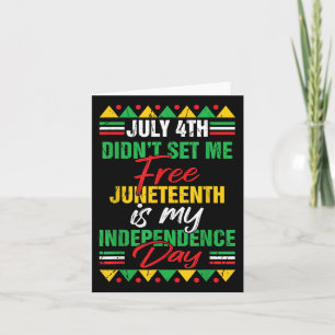 July 4th Didnt Set Me Free Juneteenth Is My Indepe Card
