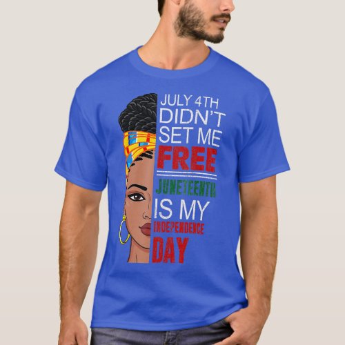 July 4th Didnt Set Me Free Juneteenth Is My Indepe T_Shirt