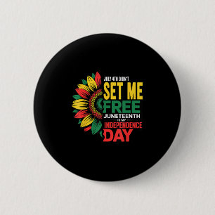 July 4th Didnt Set Me Free Juneteenth My Independe Button