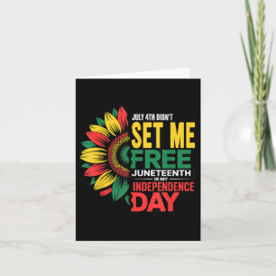 July 4th Didnt Set Me Free Juneteenth My Independe Card