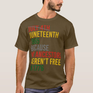 July 4th Juneteenth 1865 Because My Ancestors Were T-Shirt