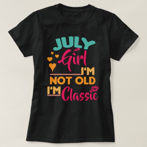 July Girl Im Not Old Im Classic T_Shirt