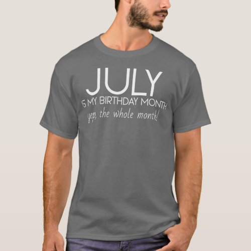 July Is My Birthday Month Yep The Whole Month T_Shirt