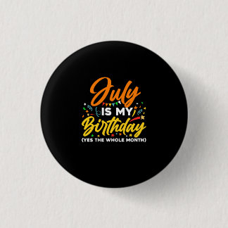 July Is My Birthday The Whole Month July Birthday Button