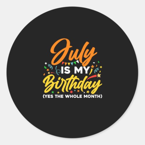 July Is My Birthday The Whole Month July Birthday Classic Round Sticker