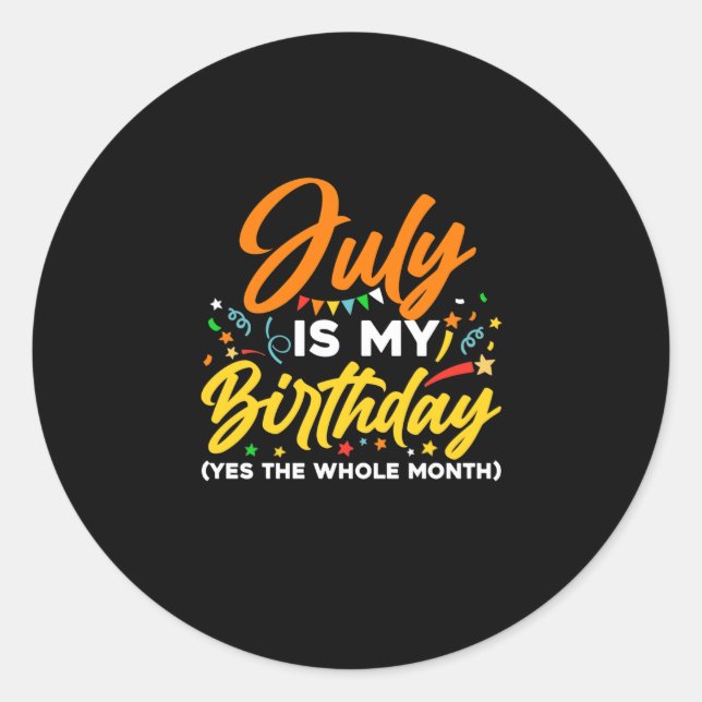 July Is My Birthday The Whole Month July Birthday Classic Round Sticker (Front)
