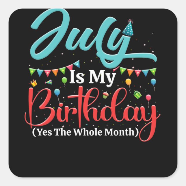 July Is My Birthday The Whole Month July Birthday Square Sticker (Front)