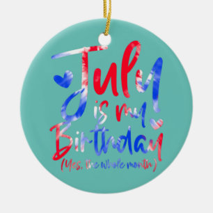 July Is My Birthday Yes The Whole Month Tie Dye Ceramic Ornament