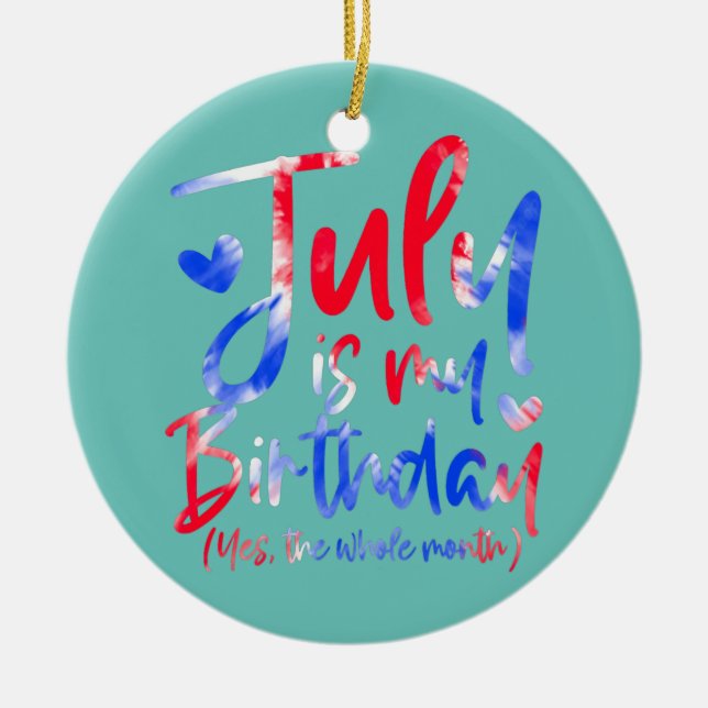 July Is My Birthday Yes The Whole Month Tie Dye Ceramic Ornament (Front)