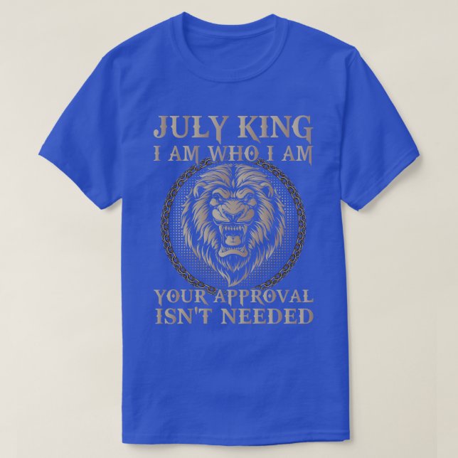 July King I Am Who I Am Your Approval Is Not Neede T-Shirt (Design Front)
