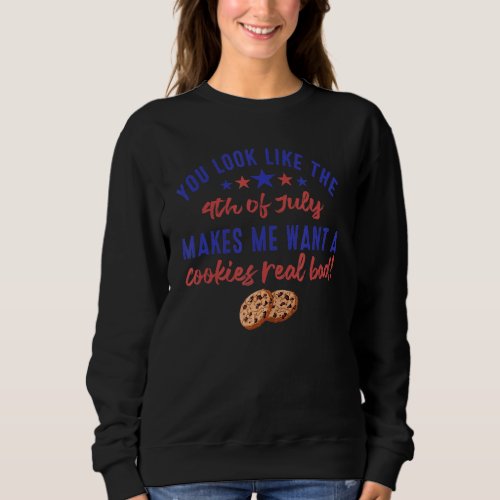 July Makes Me Want A Cookies Real Bad Funny Quote Sweatshirt