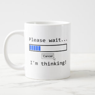 Jumbo size mug with "Please Wait ... I'm Thinking"