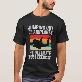Jumg Out Of Airplanes The Ultimate Trust Exercise T-Shirt