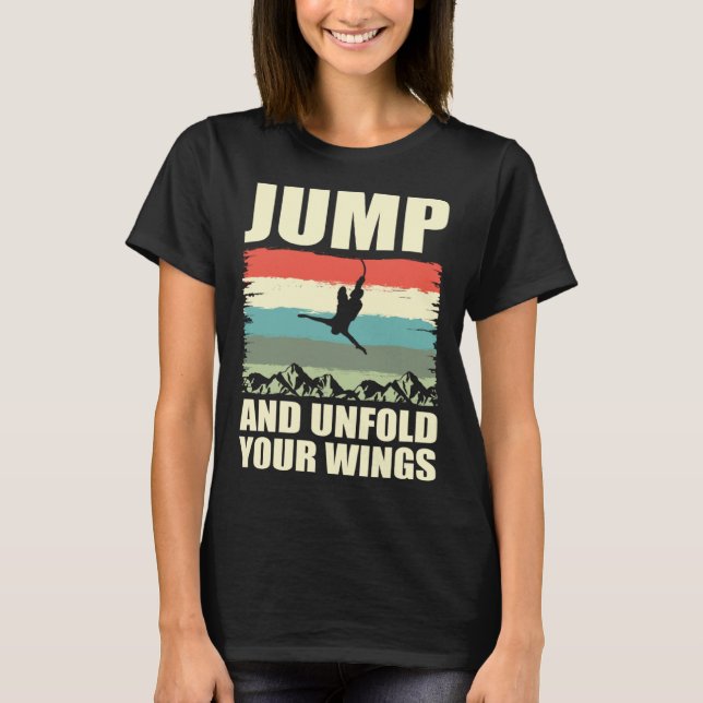 Jump And Unfold Your Wings Bungee Jumper Bungee Ju T-Shirt (Front)