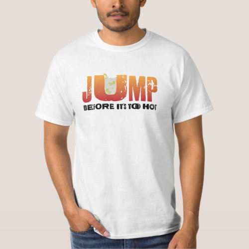 JUMP before its too hot T_Shirt